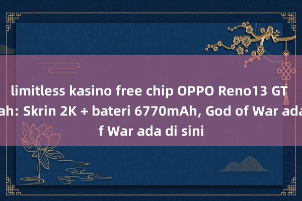 limitless kasino free chip OPPO Reno13 GT terdedah: Skrin 2K + bateri 6770mAh, God of War ada di sini