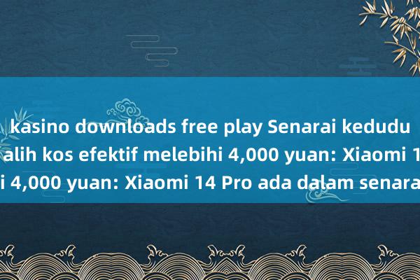 kasino downloads free play Senarai kedudukan telefon mudah alih kos efektif melebihi 4,000 yuan: Xiaomi 14 Pro ada dalam senarai!