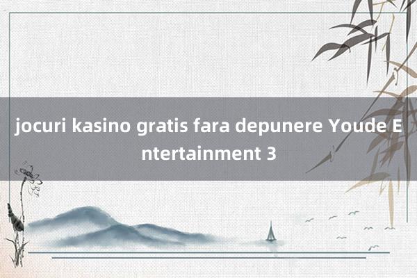 jocuri kasino gratis fara depunere Youde Entertainment 3