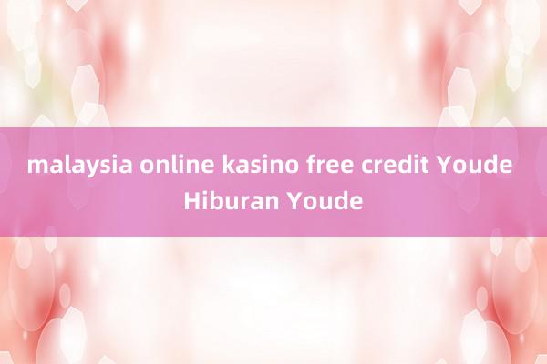 malaysia online kasino free credit Youde Hiburan Youde