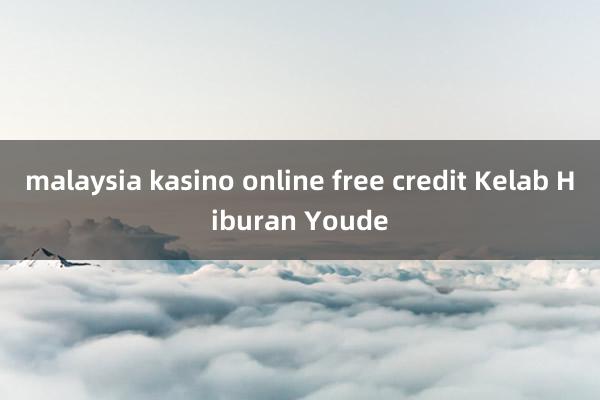 malaysia kasino online free credit Kelab Hiburan Youde