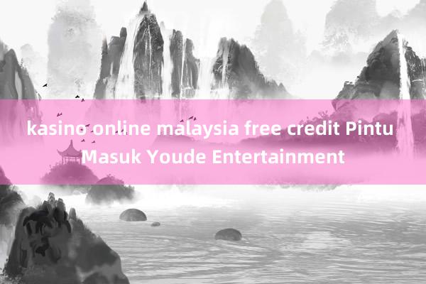 kasino online malaysia free credit Pintu Masuk Youde Entertainment