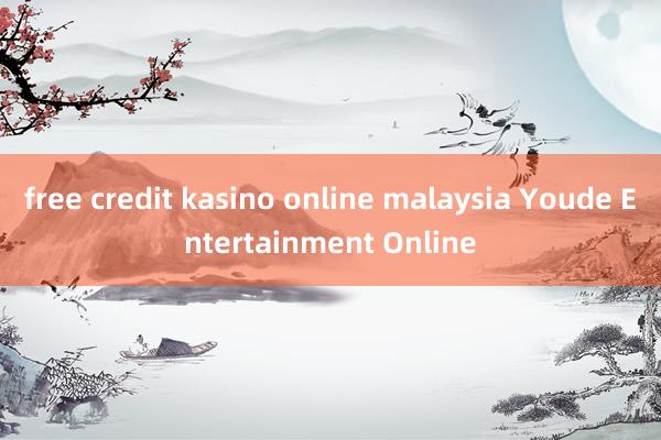 free credit kasino online malaysia Youde Entertainment Online