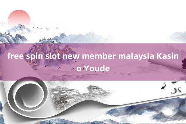 free spin slot new member malaysia Kasino Youde