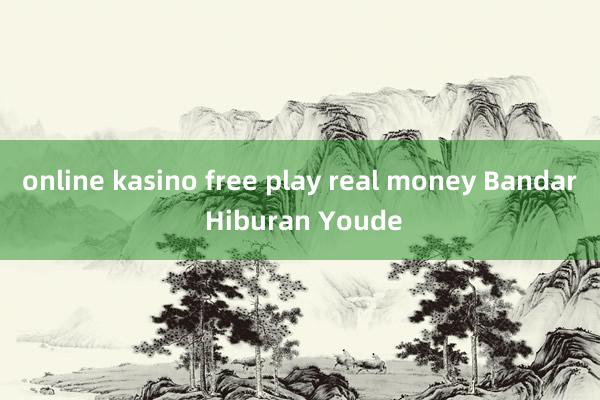 online kasino free play real money Bandar Hiburan Youde