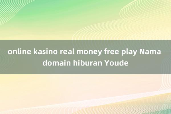 online kasino real money free play Nama domain hiburan Youde