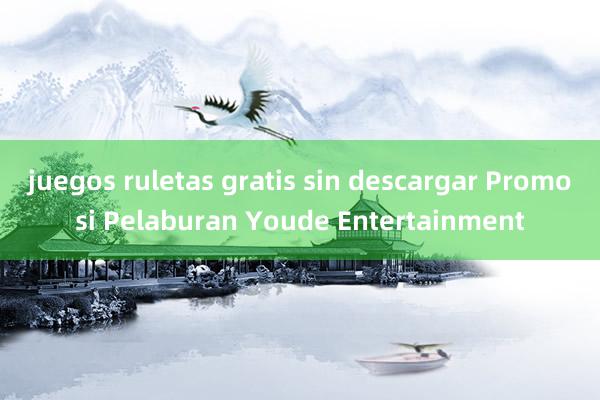 juegos ruletas gratis sin descargar Promosi Pelaburan Youde Entertainment