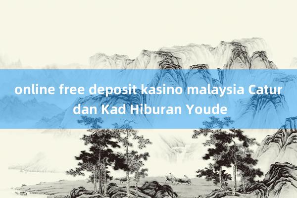 online free deposit kasino malaysia Catur dan Kad Hiburan Youde