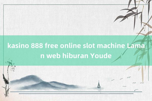 kasino 888 free online slot machine Laman web hiburan Youde