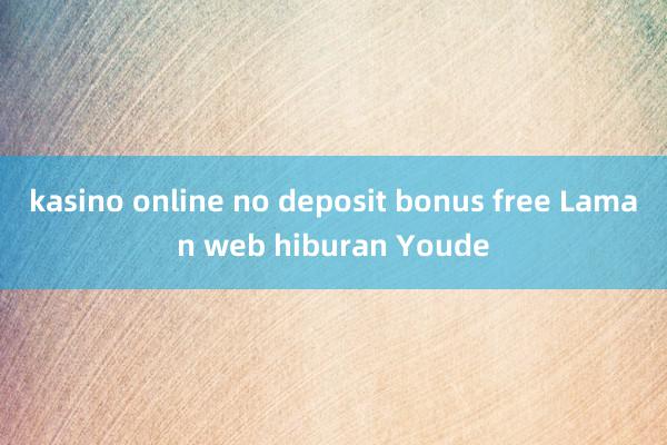 kasino online no deposit bonus free Laman web hiburan Youde