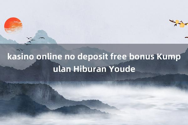 kasino online no deposit free bonus Kumpulan Hiburan Youde