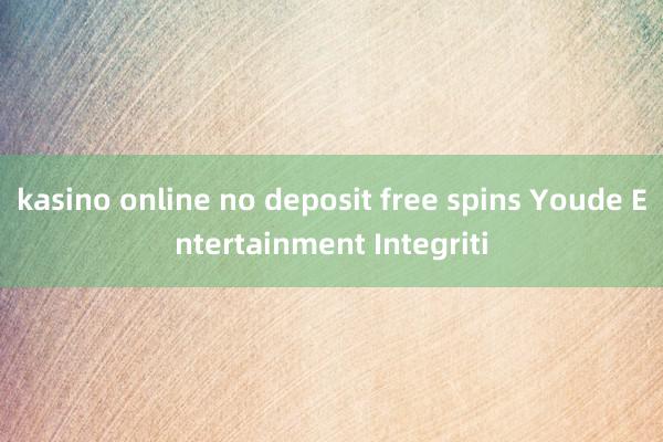 kasino online no deposit free spins Youde Entertainment Integriti