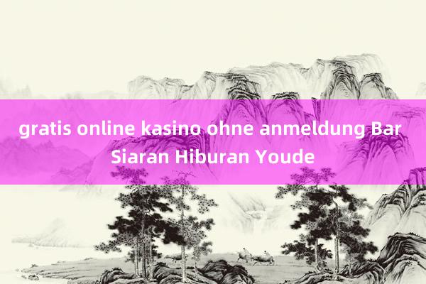 gratis online kasino ohne anmeldung Bar Siaran Hiburan Youde