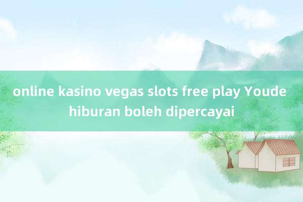 online kasino vegas slots free play Youde hiburan boleh dipercayai