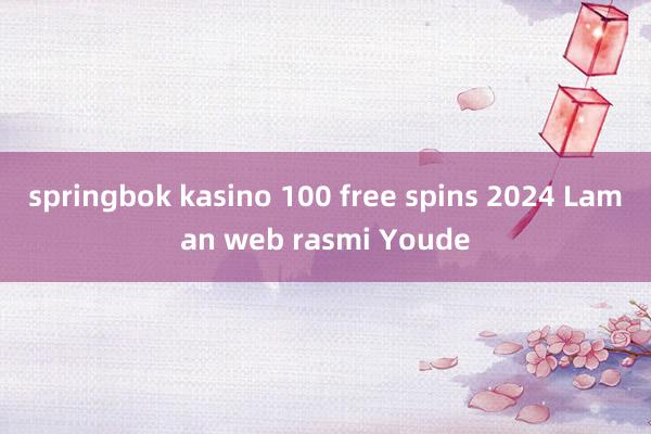 springbok kasino 100 free spins 2024 Laman web rasmi Youde