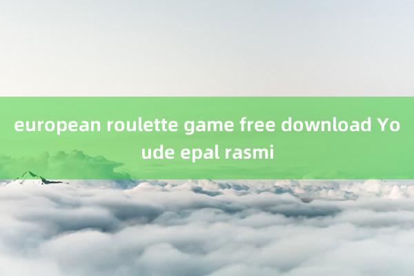 european roulette game free download Youde epal rasmi